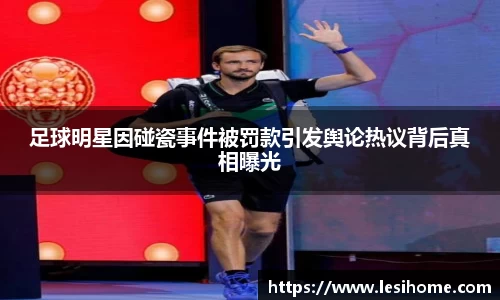足球明星因碰瓷事件被罚款引发舆论热议背后真相曝光